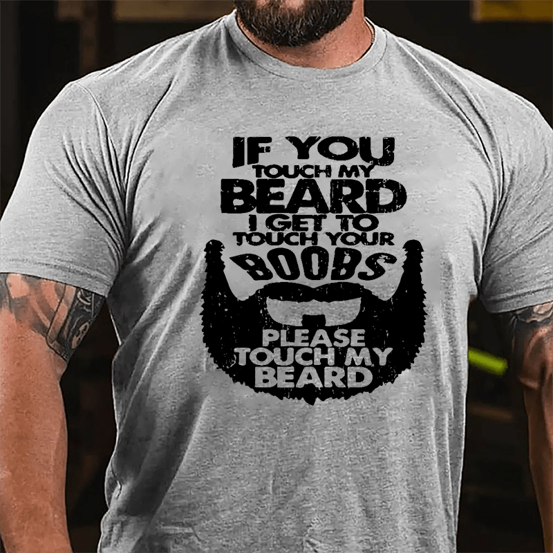 If You Touch My Beard I Get To Touch Your Boobs Please Touch My Beard Cotton T-shirt-Maturelion