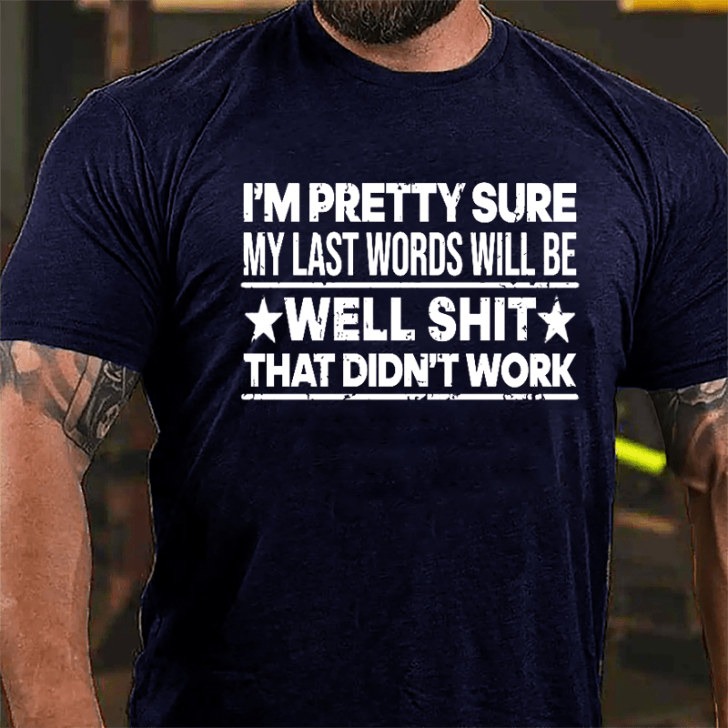 I'm Pretty Sure My Last Words Will Be Well Shit That Didn't Work Men's Humorous Cotton T-shirt-Maturelion