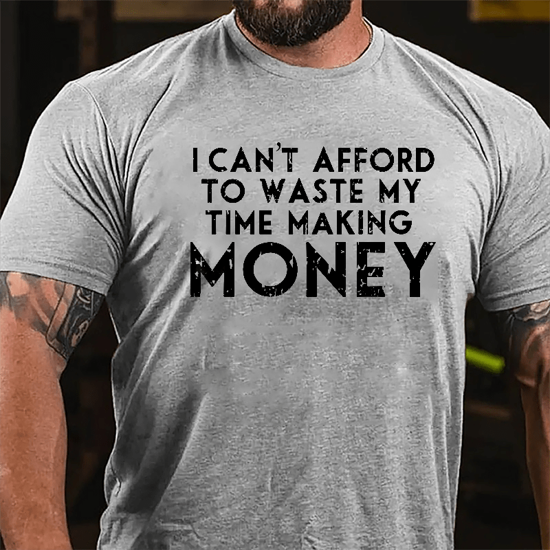 I Can't Afford To Waste My Time Making Money Cotton T-shirt-Maturelion