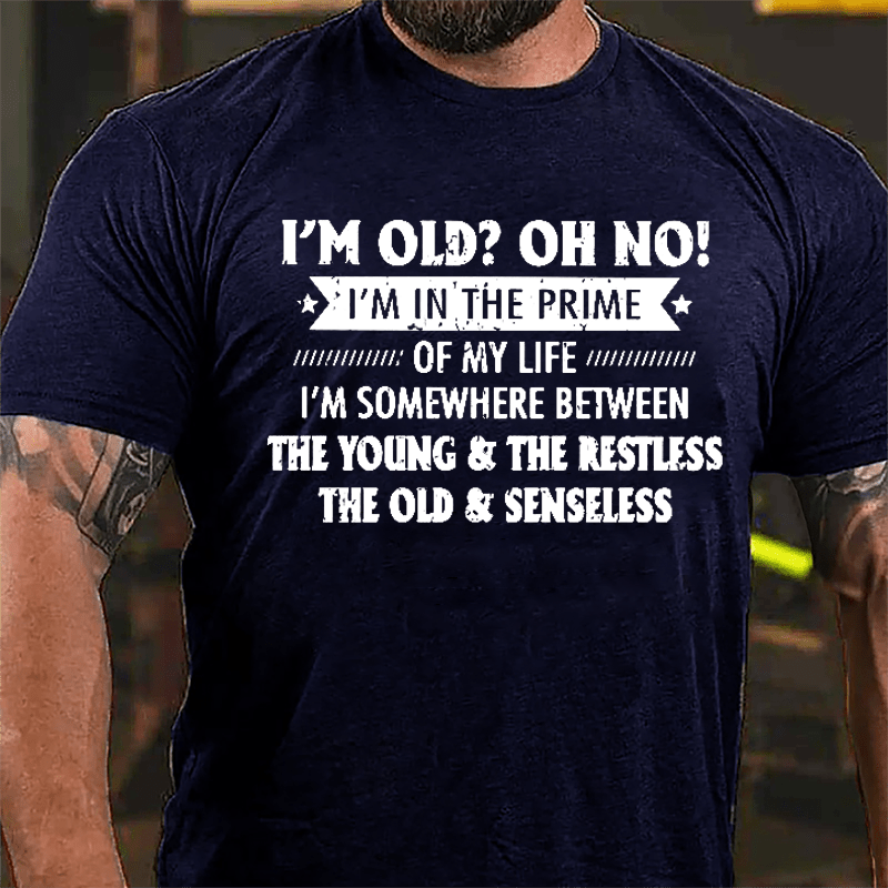 I'm Old? OH NO I'm In The Prime Of My Life Cotton T-shirt-Maturelion