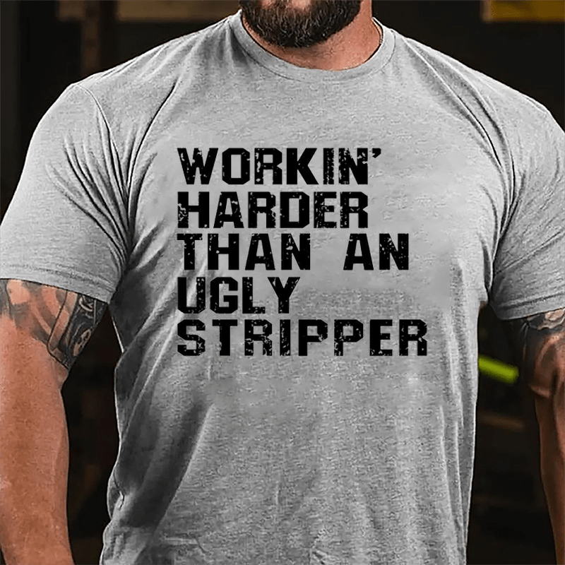 Workin' Harder Than An Ugly Stripper Cotton T-shirt (Free Customization)-Maturelion