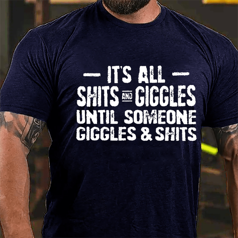 It's All Shits And Giggles Until Someone Giggles & Shits Cotton T-shirt-Maturelion
