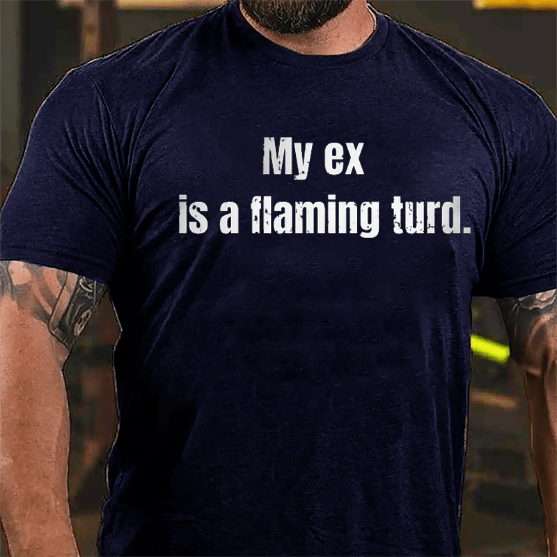 My Ex Is A Flaming Turd Cotton T-shirt-Maturelion