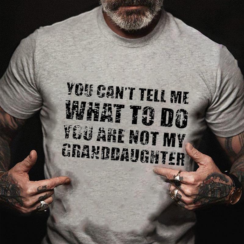You Can't Tell Me What To Do You Are Not My Granddaughter Cotton T-shirt-Maturelion