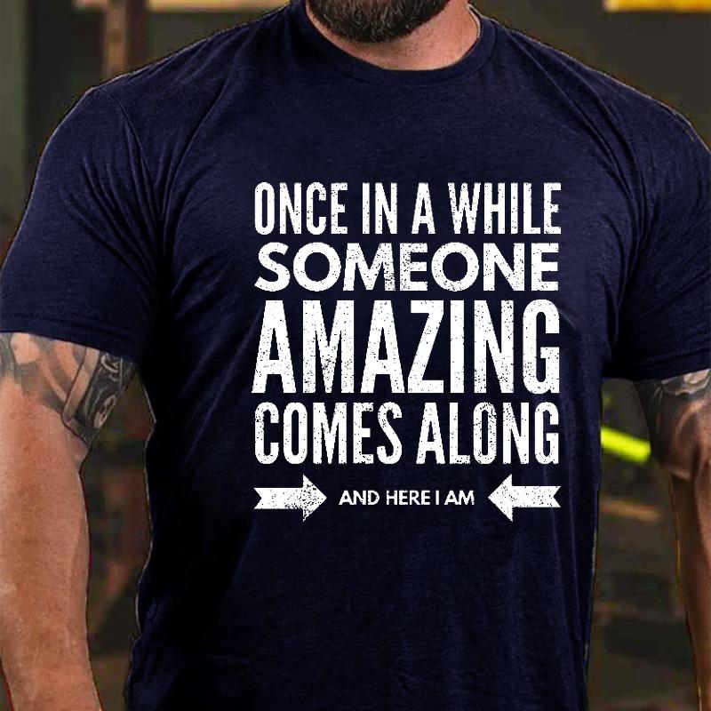 Once In A While Someone Amazing Comes Along and Here I Am Cotton T-shirt-Maturelion