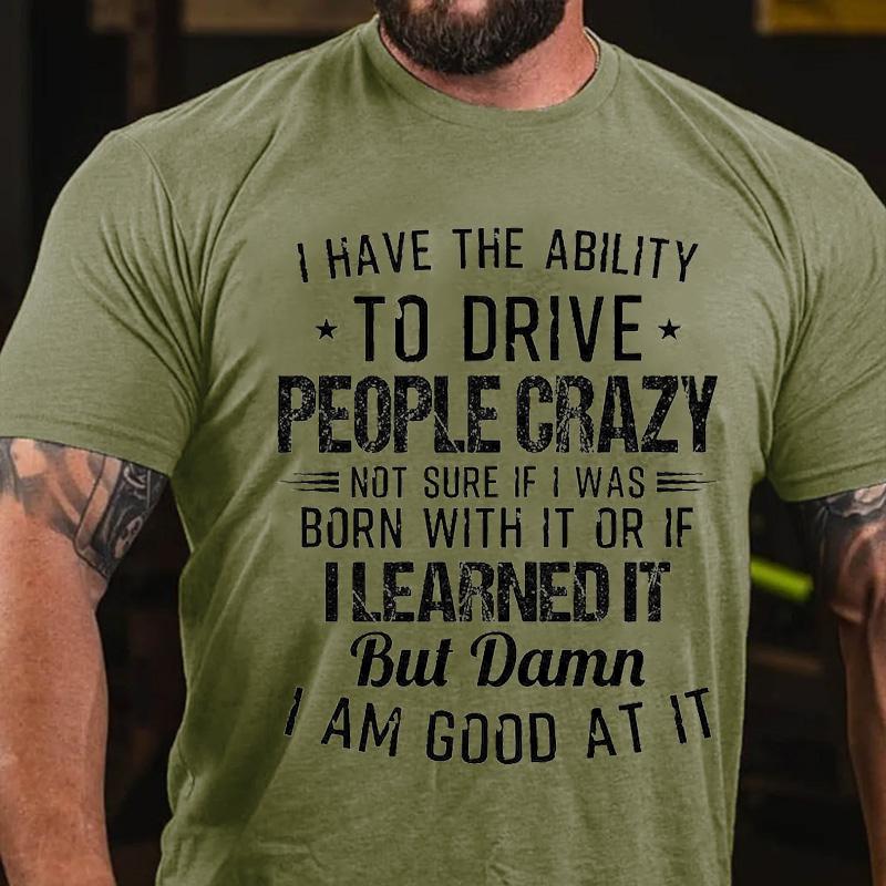 I Have The Ability To Drive People Crazy Cotton T-shirt-Maturelion