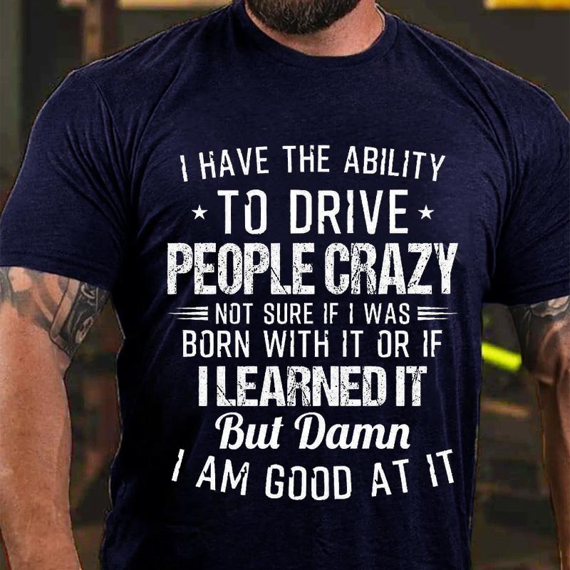 I Have The Ability To Drive People Crazy Cotton T-shirt-Maturelion