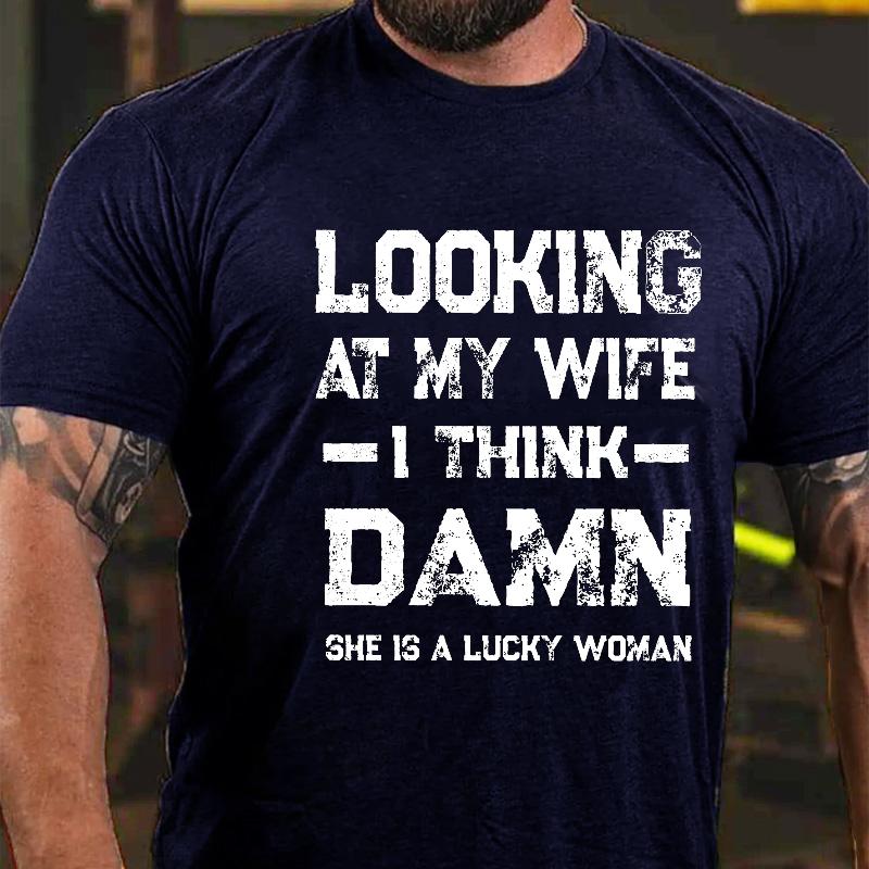 Looking At My Wife I Think Damn She Is A Lucky Woman Cotton T-shirt (Free Customization)-Maturelion