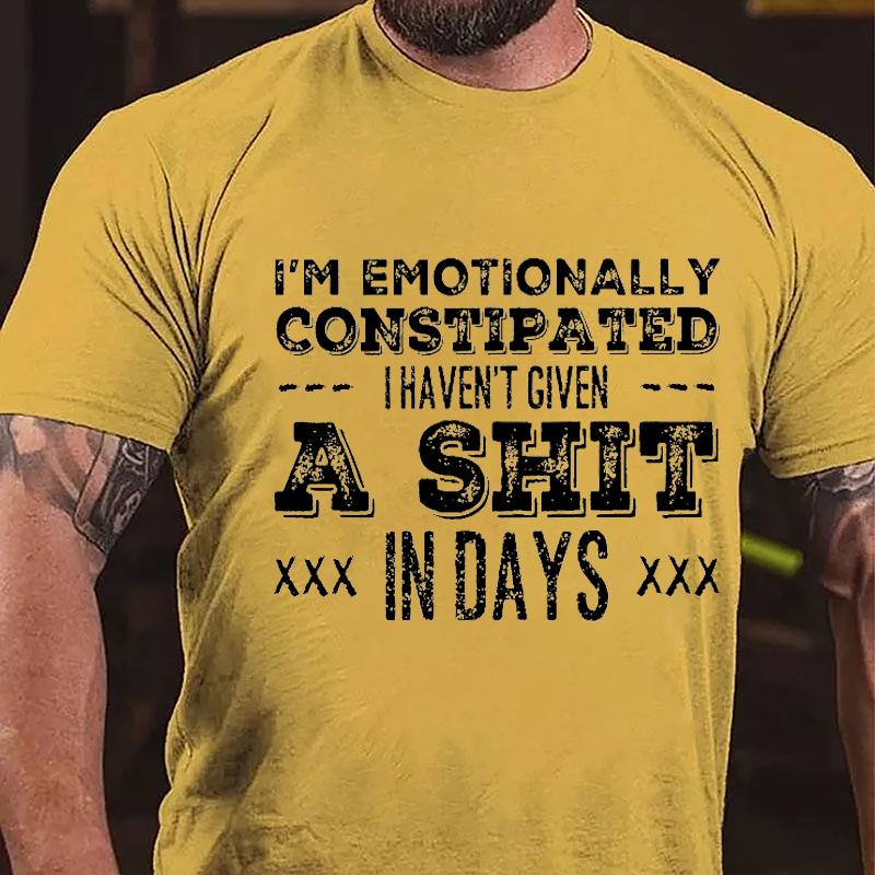 I'm Emotionally Constipated I Haven't Given A Shit In Days Cotton T-shirt-Maturelion