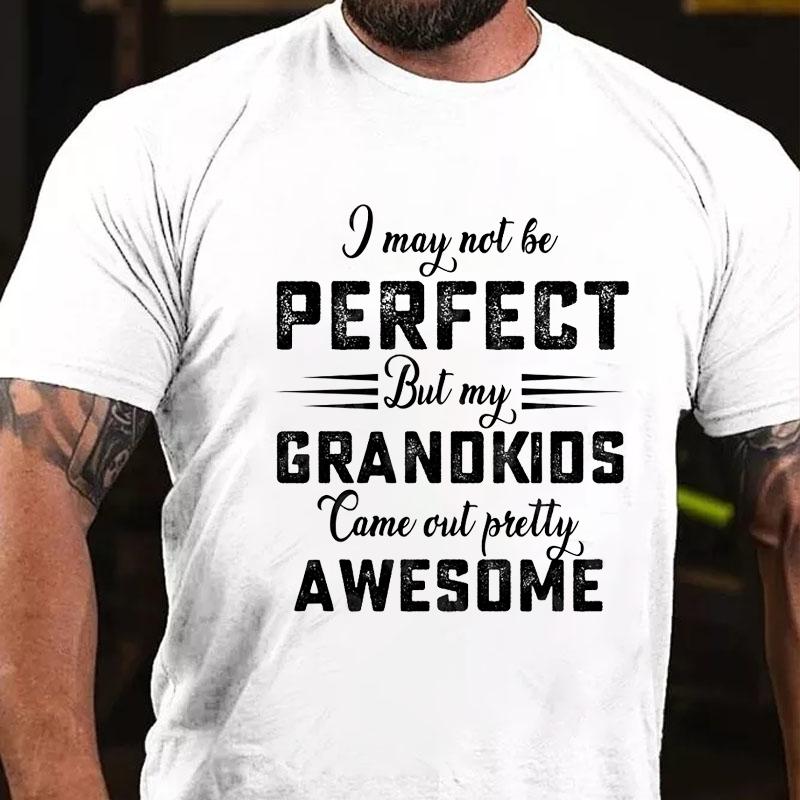 I May Not Be Perfect But My Grandkids Came Out Pretty Awesome Cotton T-shirt-Maturelion