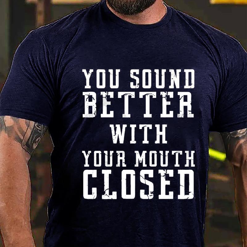 You Sound Better With Your Mouth Closed Cotton T-shirt-Maturelion