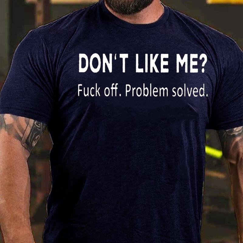 Don't Like Me? Fuck Off. Problem Solved Cotton T-shirt-Maturelion