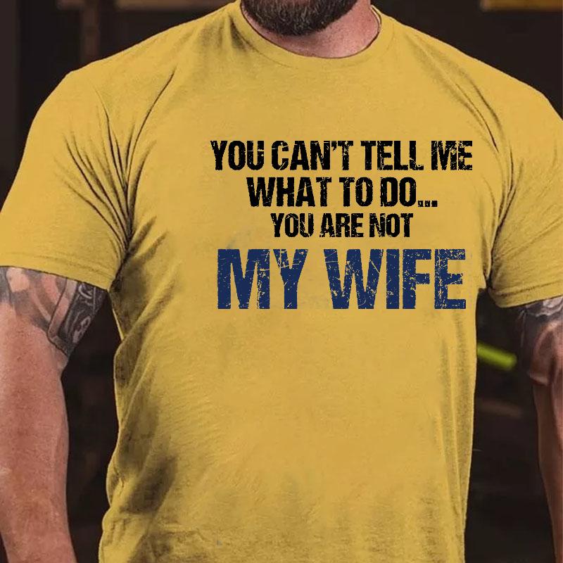 You Can't Tell Me What To Do You Are Not My Wife Cotton T-shirt-Maturelion
