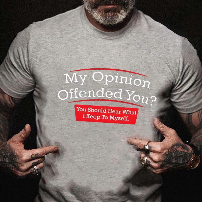 My Opinion Offended You? You Should Hear What I Keep To Myself Cotton T-shirt-Maturelion