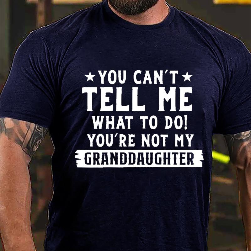 You Can't Tell Me What To Do You're Not My Granddaughter Cotton T-shirt -Maturelion