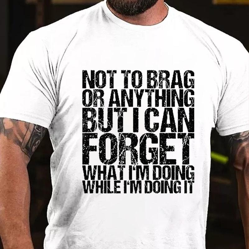 Not To Brag or Anything But I Can Forget What I'm Doing While I'm Doing It Cotton T-shirt-Maturelion