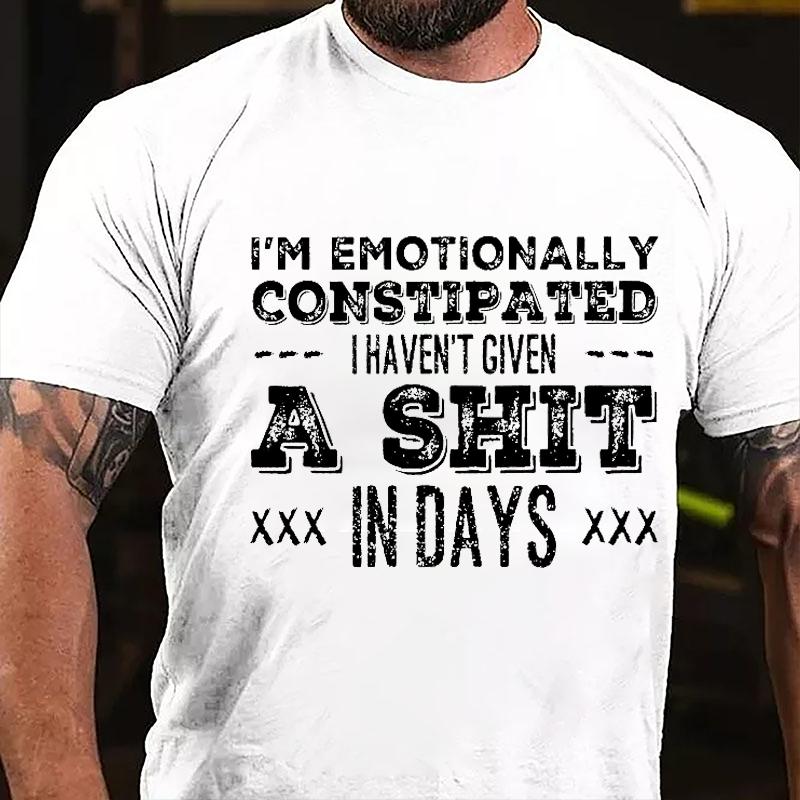 I'm Emotionally Constipated I Haven't Given A Shit In Days Cotton T-shirt-Maturelion
