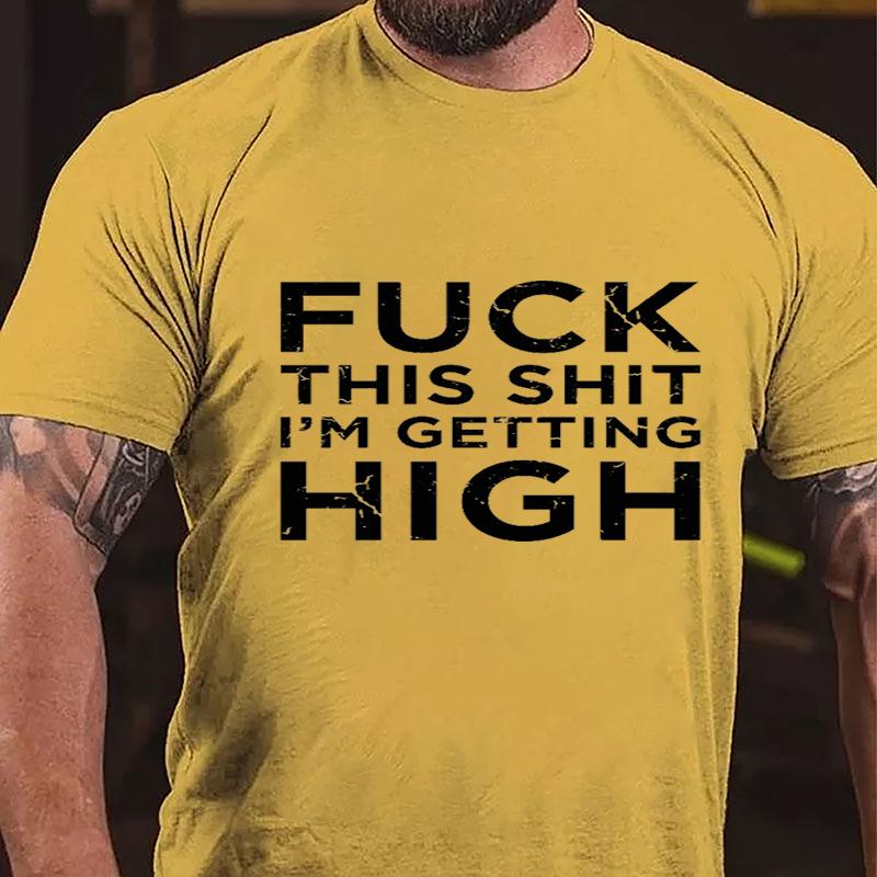 Fuck This Shit I'm Getting High Cotton T-shirt (Free Customization)-Maturelion