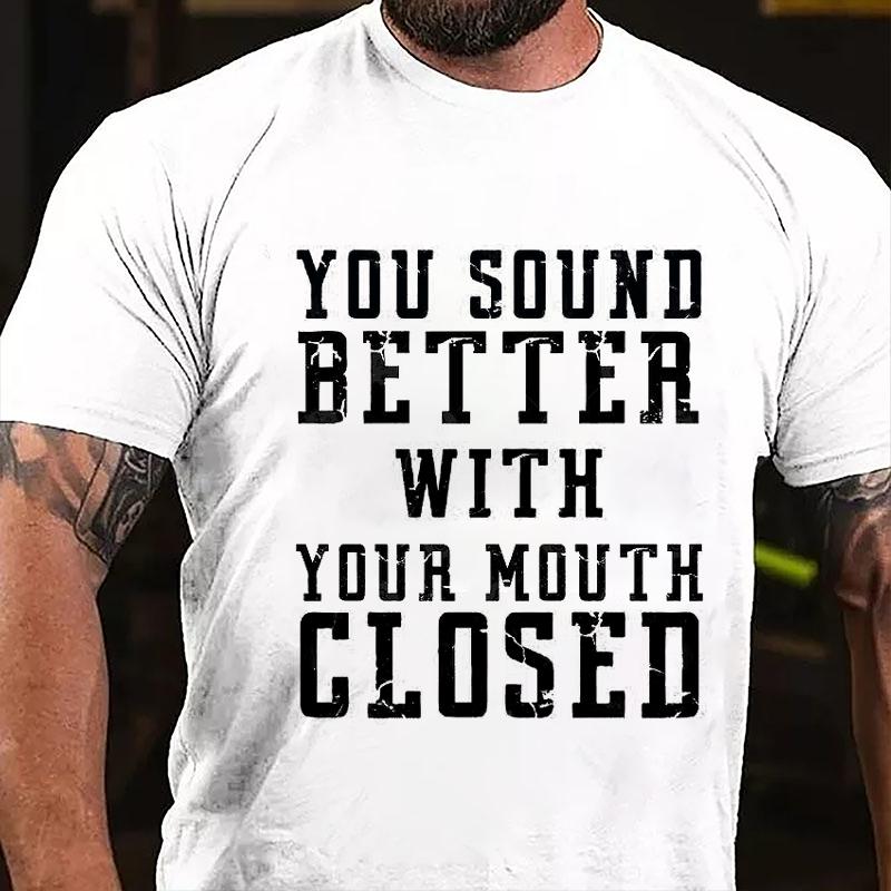 You Sound Better With Your Mouth Closed Cotton T-shirt-Maturelion