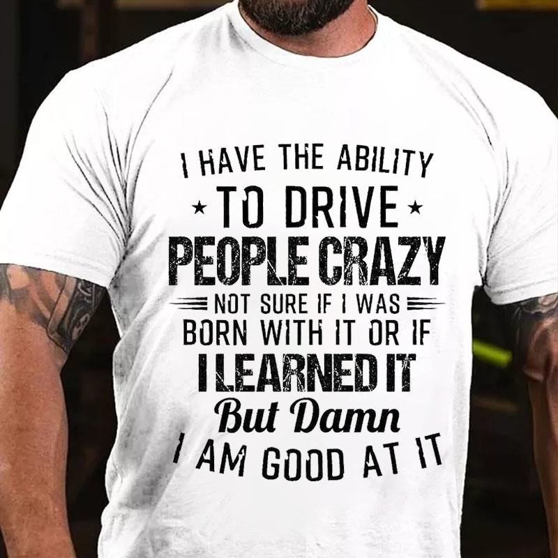 I Have The Ability To Drive People Crazy Cotton T-shirt-Maturelion