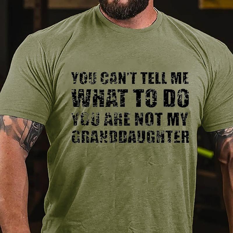 You Can't Tell Me What To Do You Are Not My Granddaughter Cotton T-shirt-Maturelion