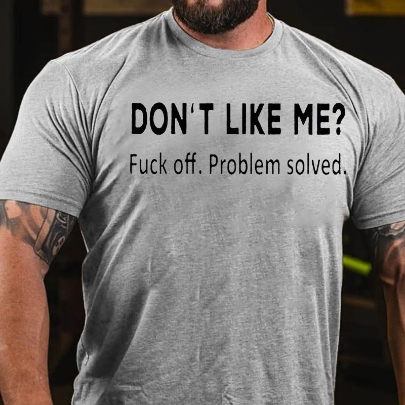 Don't Like Me? Fuck Off. Problem Solved Cotton T-shirt-Maturelion