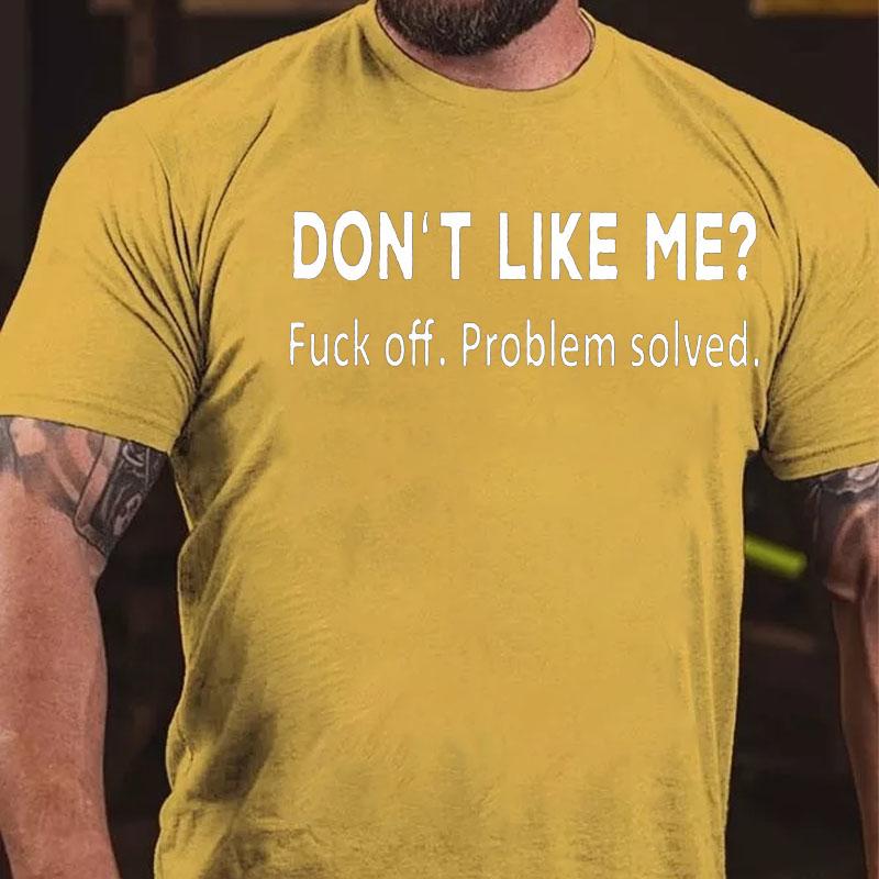 Don't Like Me? Fuck Off. Problem Solved Cotton T-shirt-Maturelion