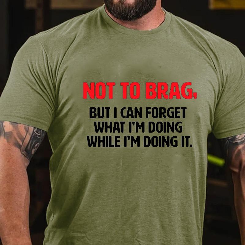 Not To Brag, But I Can Forget What I'm Doing While I'm Doing It Cotton T-shirt -Maturelion
