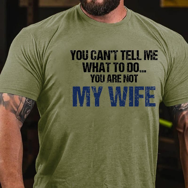You Can't Tell Me What To Do You Are Not My Wife Cotton T-shirt-Maturelion