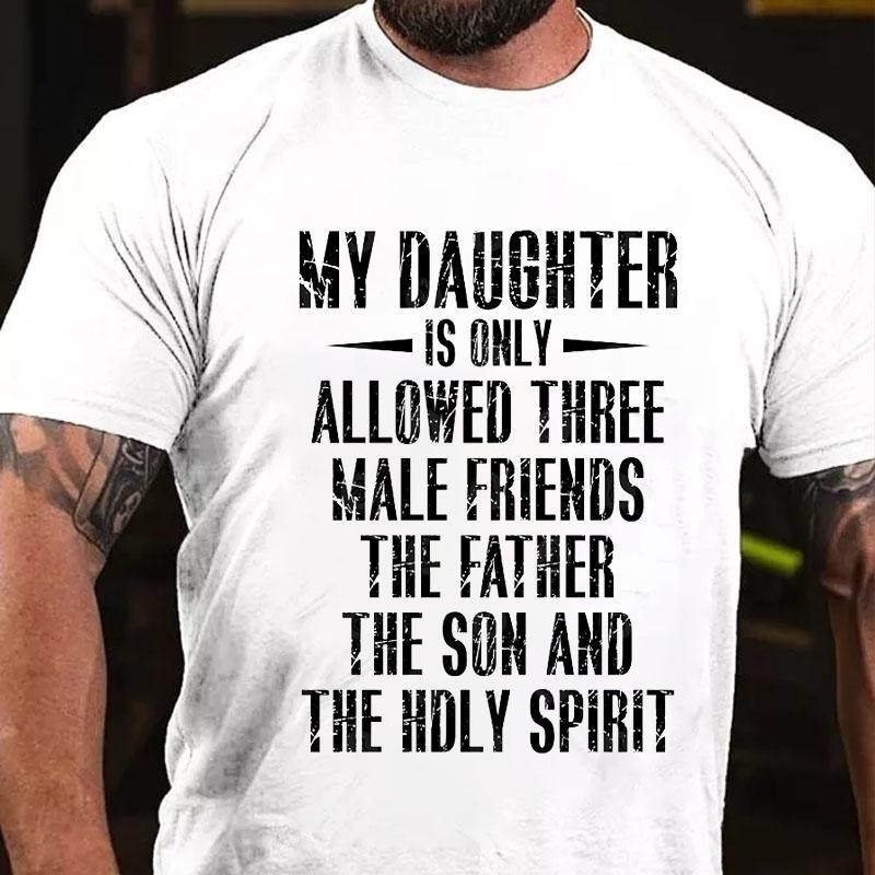 My Daughter Is Only Allowed Three Male Friends The Father The Son and The Holy Spirit Cotton T-shirt-Maturelion