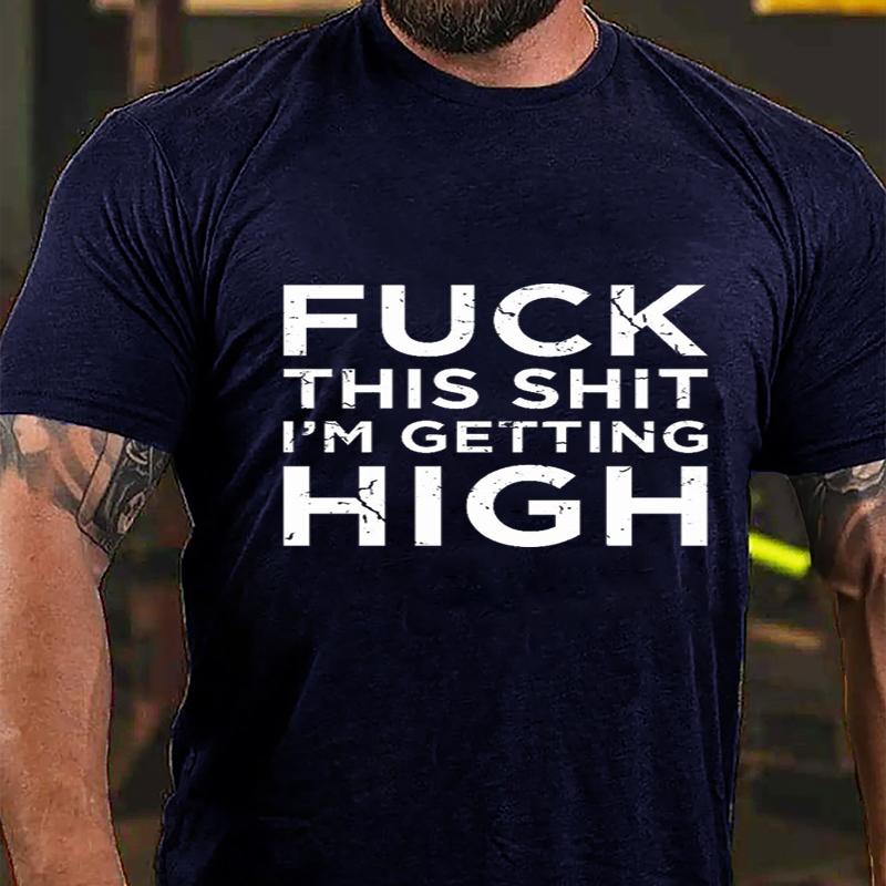 Fuck This Shit I'm Getting High Cotton T-shirt (Free Customization)-Maturelion