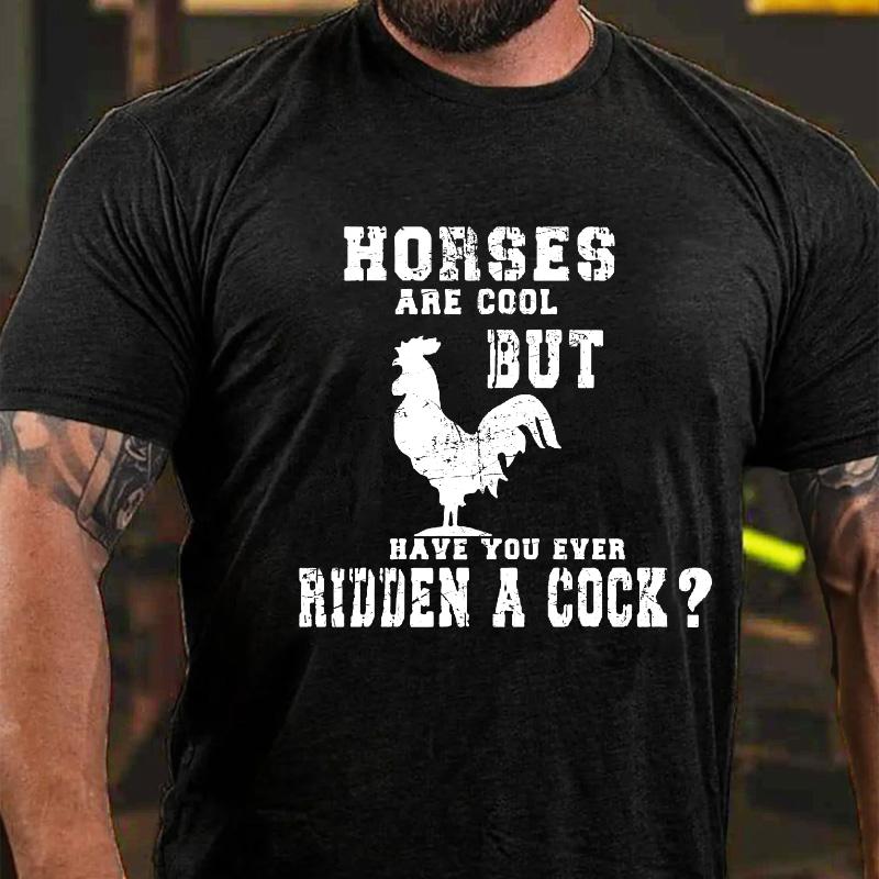 Horses Are Cool But Have You Ever Ridden A Cock Cotton T-shirt (Free Customization)-Maturelion