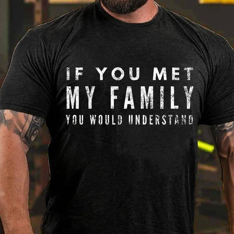 Maturelion If You Met My Family You Would Understand Cotton T-shirt (Free Customization)-Maturelion