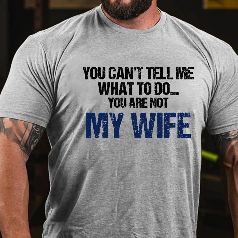 You Can't Tell Me What To Do You Are Not My Wife Cotton T-shirt-Maturelion