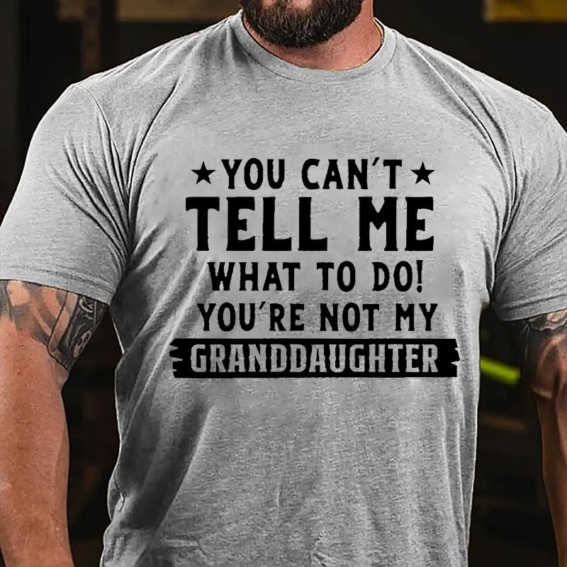 You Can't Tell Me What To Do You're Not My Granddaughter Cotton T-shirt -Maturelion