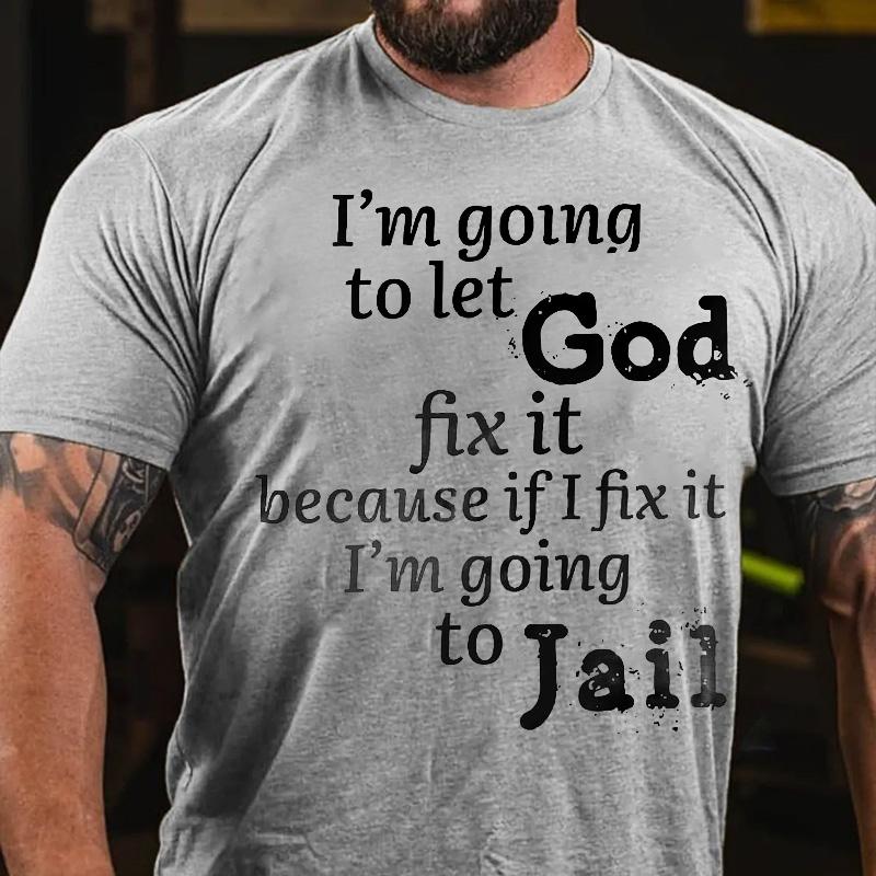 I'm Going To Let God Fix It Because If I Fix It I'm Going To Jail Cotton T-shirt-Maturelion