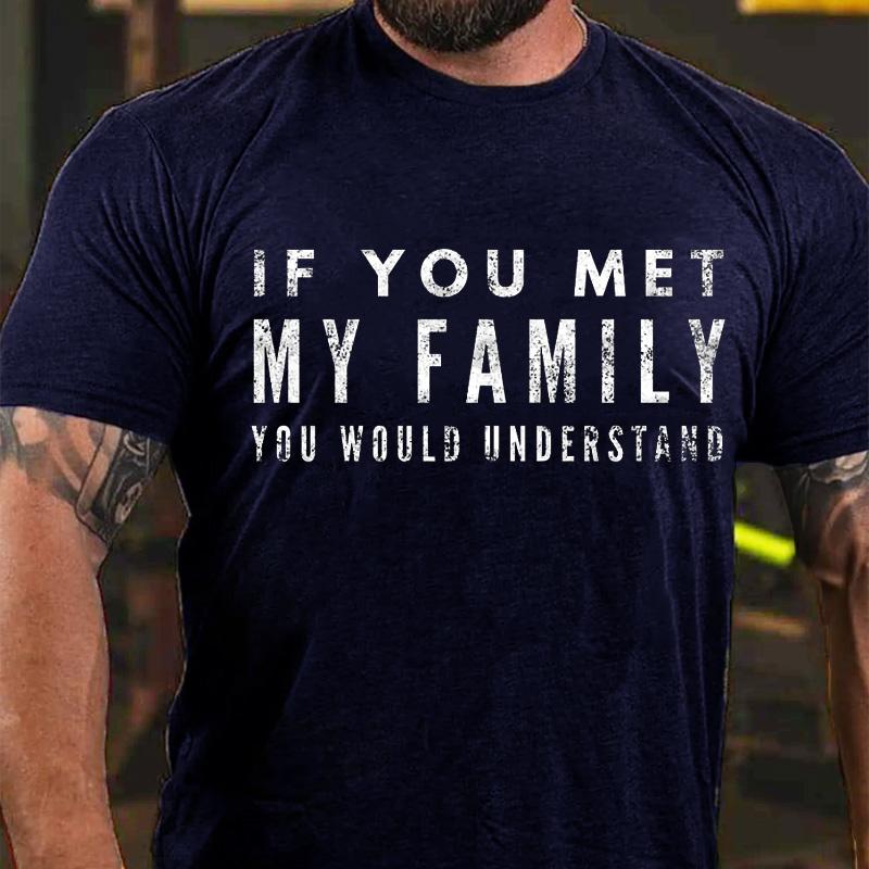Maturelion If You Met My Family You Would Understand Cotton T-shirt (Free Customization)-Maturelion