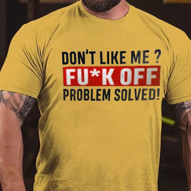 Don't Like Me? Fu*k Off Problem Solved Cotton T-shirt-Maturelion