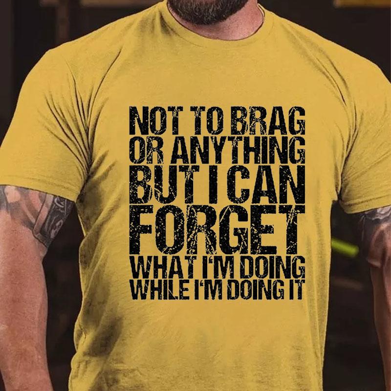 Not To Brag or Anything But I Can Forget What I'm Doing While I'm Doing It Cotton T-shirt-Maturelion
