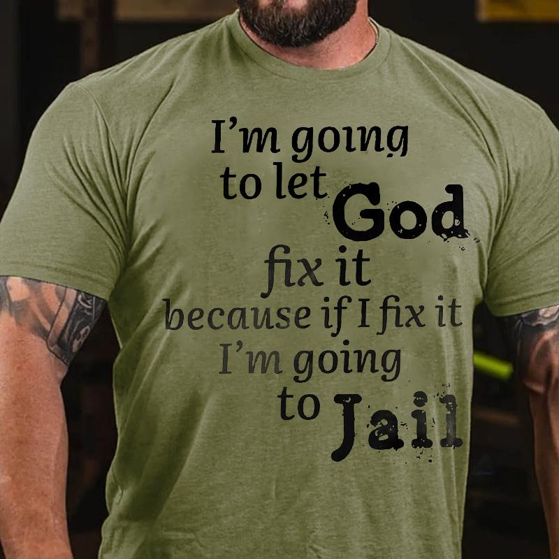 I'm Going To Let God Fix It Because If I Fix It I'm Going To Jail Cotton T-shirt-Maturelion