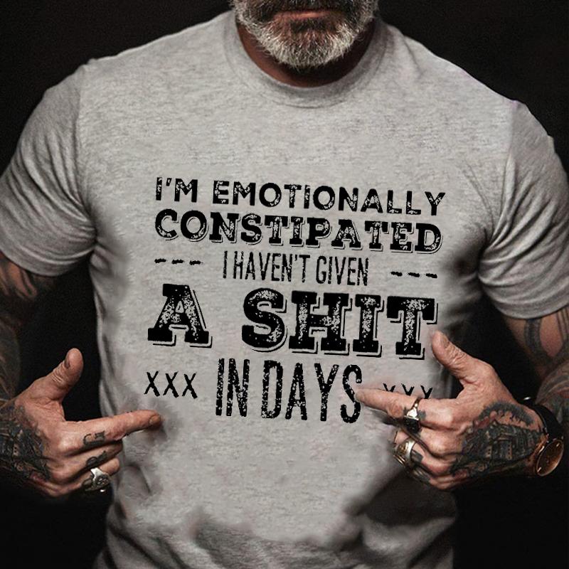 I'm Emotionally Constipated I Haven't Given A Shit In Days Cotton T-shirt-Maturelion