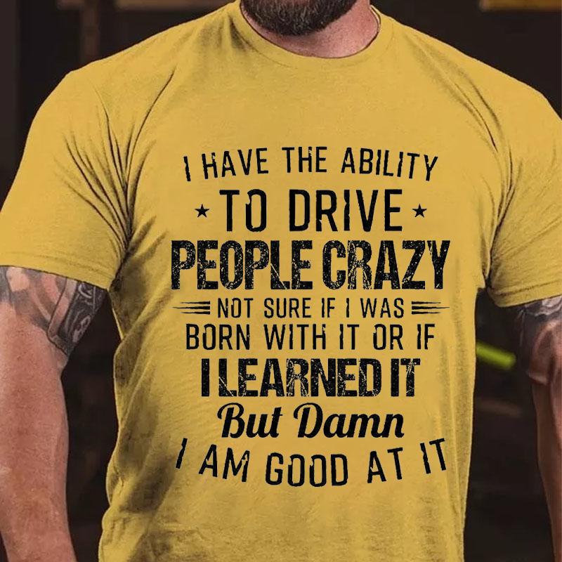 I Have The Ability To Drive People Crazy Cotton T-shirt-Maturelion