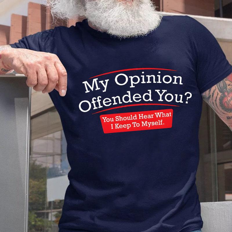 My Opinion Offended You? You Should Hear What I Keep To Myself Cotton T-shirt-Maturelion