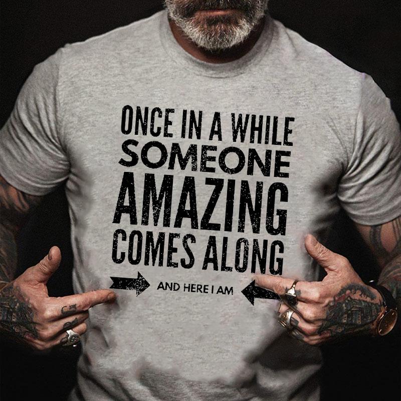 Once In A While Someone Amazing Comes Along and Here I Am Cotton T-shirt-Maturelion