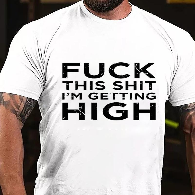 Fuck This Shit I'm Getting High Cotton T-shirt (Free Customization)-Maturelion