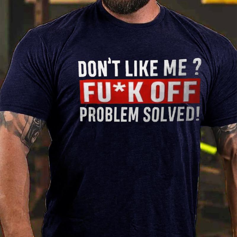 Don't Like Me? Fu*k Off Problem Solved Cotton T-shirt-Maturelion