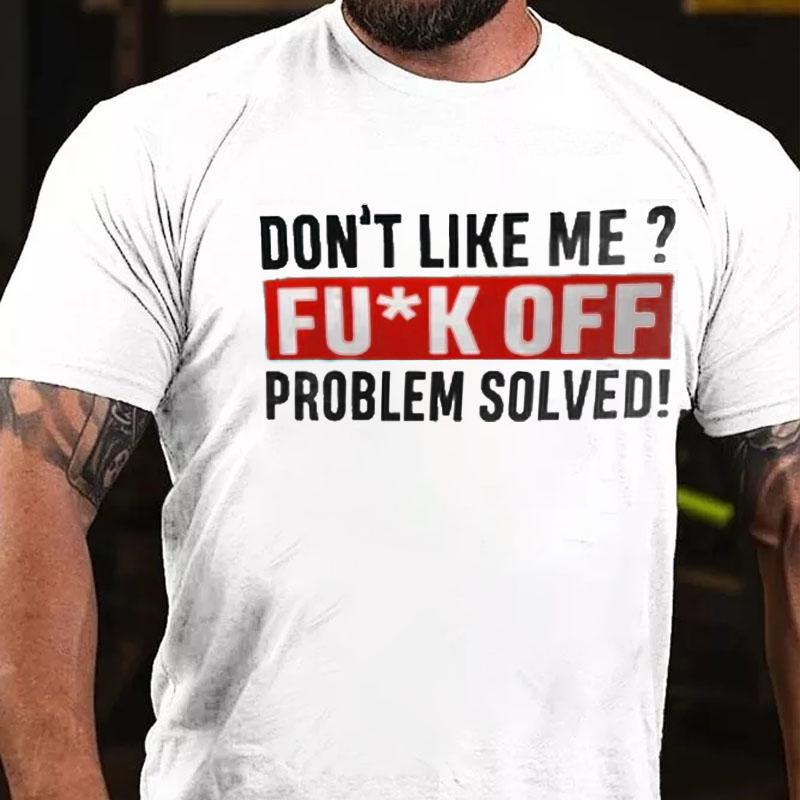 Don't Like Me? Fu*k Off Problem Solved Cotton T-shirt-Maturelion
