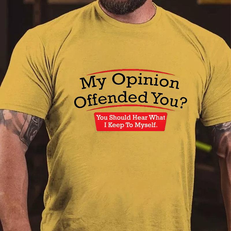 My Opinion Offended You? You Should Hear What I Keep To Myself Cotton T-shirt-Maturelion