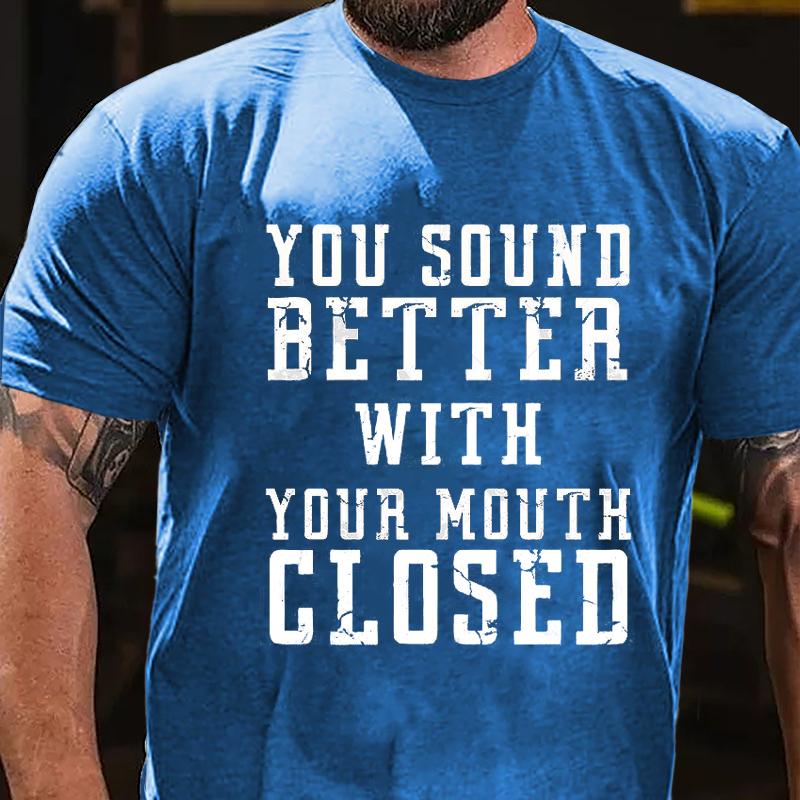 You Sound Better With Your Mouth Closed Cotton T-shirt-Maturelion