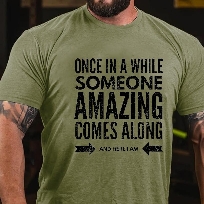 Once In A While Someone Amazing Comes Along and Here I Am Cotton T-shirt-Maturelion